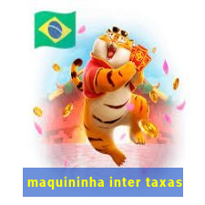 maquininha inter taxas